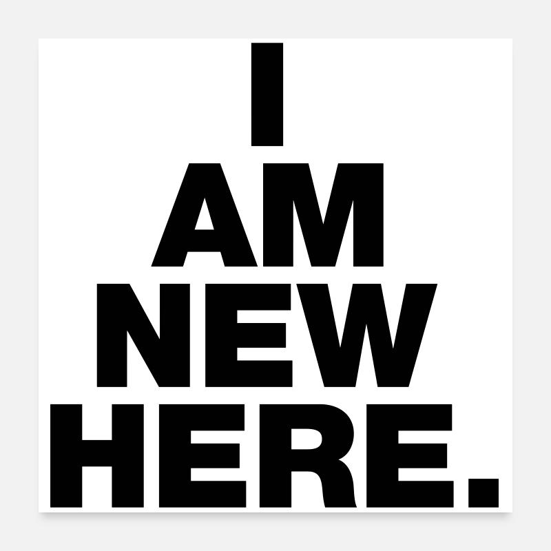 I AM NEW HERE Poster 24" x 24" (60x60 cm)
