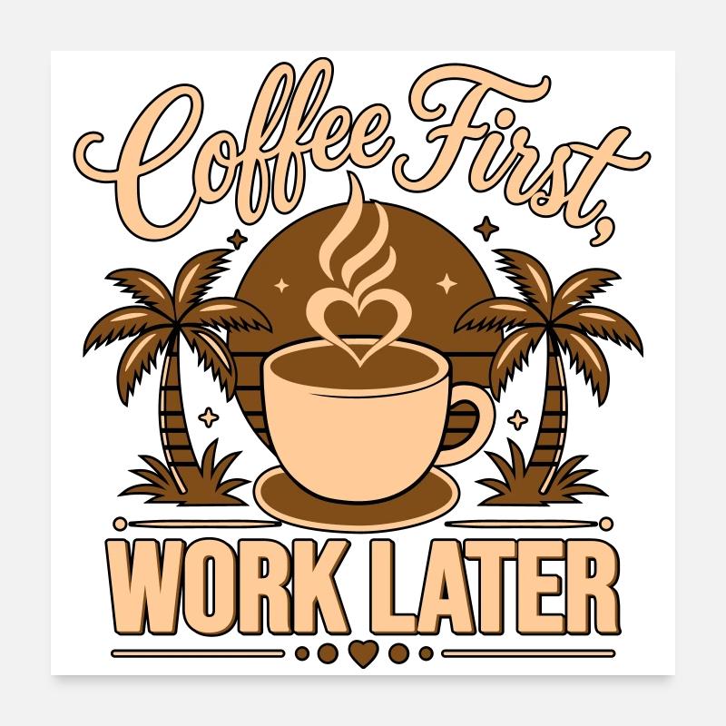 Le café d’abord, le travail après – alimenté par la caféine Poster 60 x 60 cm