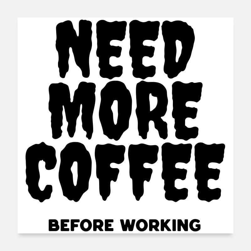 Brauchen Sie mehr Kaffee, bevor Sie arbeiten Poster 60x60 cm