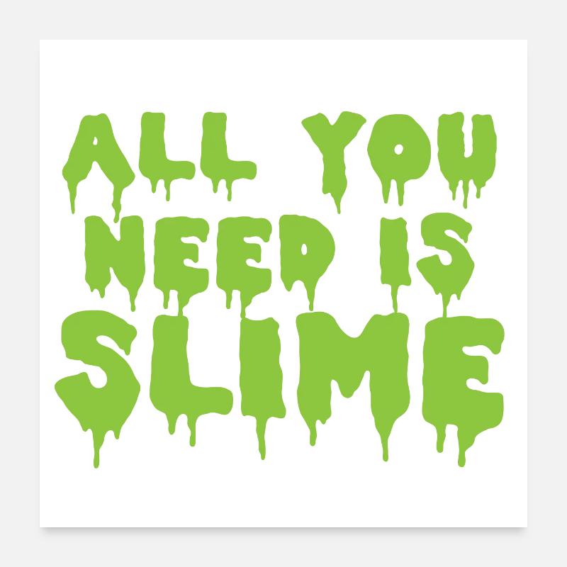 All you need is slime! in green gooey slimy text Poster 24" x 24" (60x60 cm)