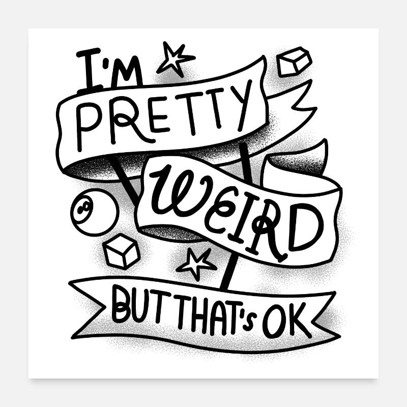 I'm Pretty Weird ...But That's OK! Poster 24" x 24" (60x60 cm)