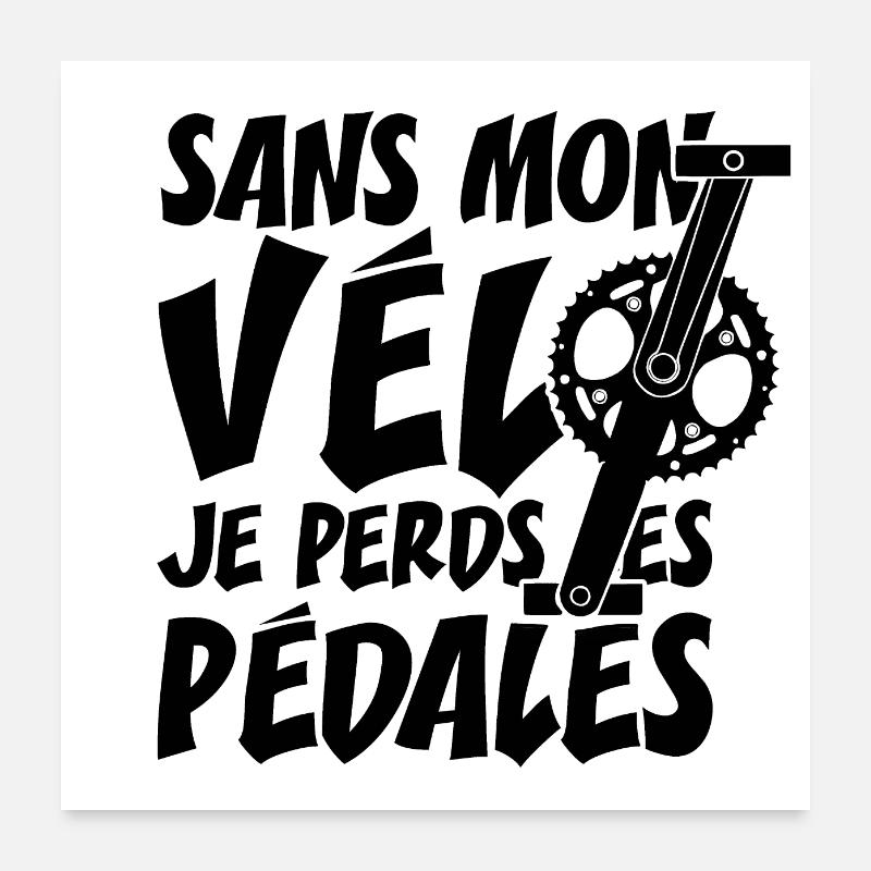 SANS MON VÉLO, JE PERDS LES PÉDALES ! Poster 60 x 60 cm