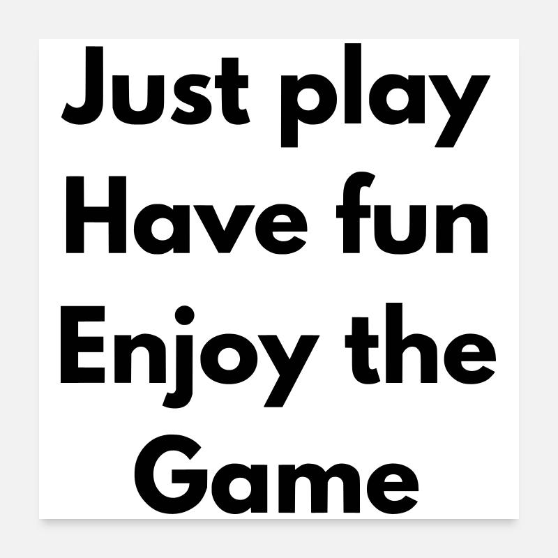 Just Play, have fun, enjoy the game Poster 60 x 60 cm