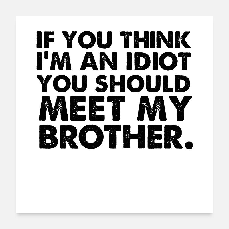 Si yo pense im un idiot, vous devriez rencontrer mon frère Poster 60 x 60 cm