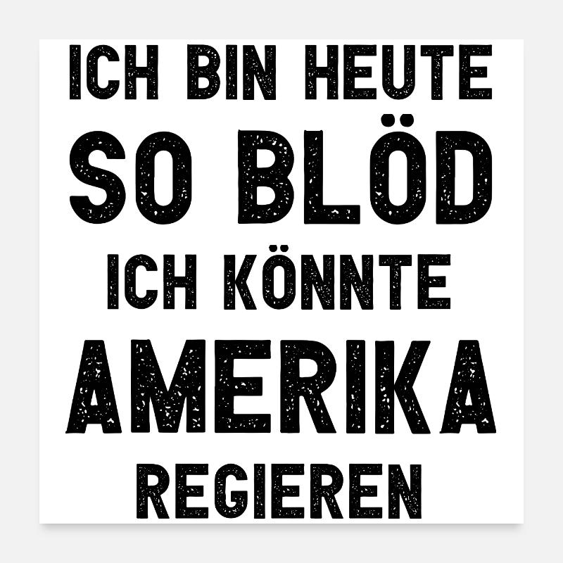 Ich bin heute so blöd ich könnte Amerika regieren Poster 60x60 cm