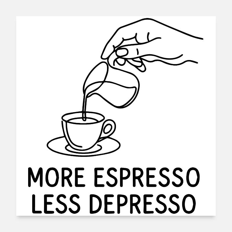 More Espresso Less Depresso for espresso lovers Poster 24" x 24" (60x60 cm)