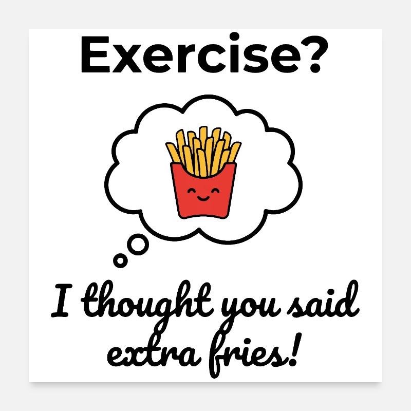 Exercise? I thought you said extra fries! - Poster 60x60 cm - Weiß
