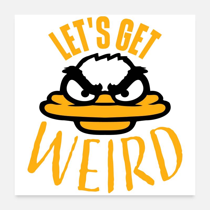 Let's Get Weird Verrückte Ente Böse Wahnsinnig Fun Poster 60x60 cm