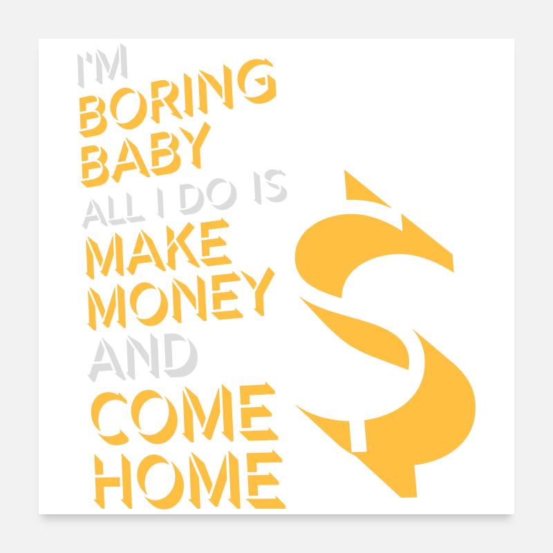 Je m’ennuie bébé, tout ce que je fais, c’est gagner de l’argent en rentrant à la maison Poster 60 x 60 cm