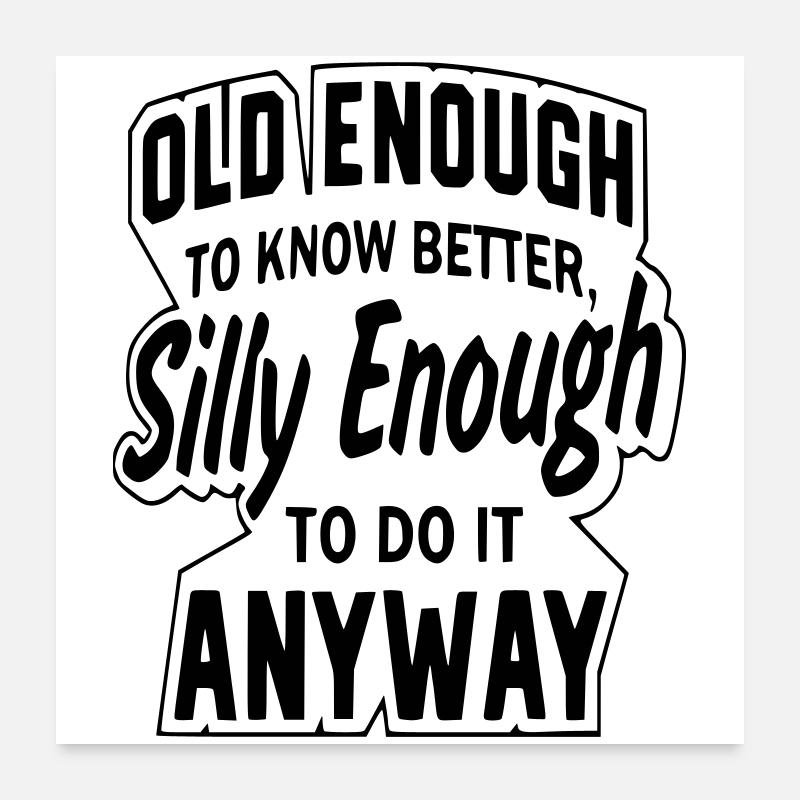 Old enoeg to know better but strangely enough * Poster 24" x 24" (60x60 cm)