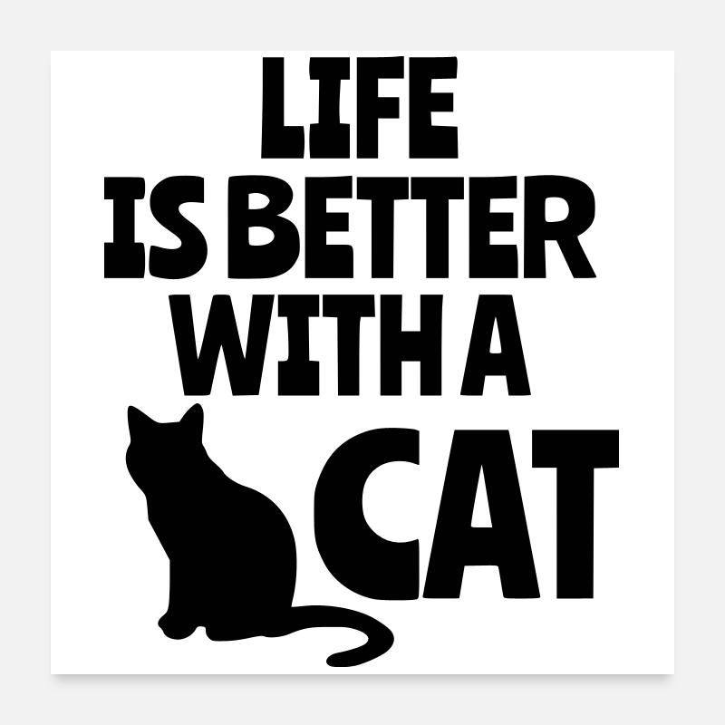 Life is better with a cat, cats, animals # Poster 24" x 24" (60x60 cm)