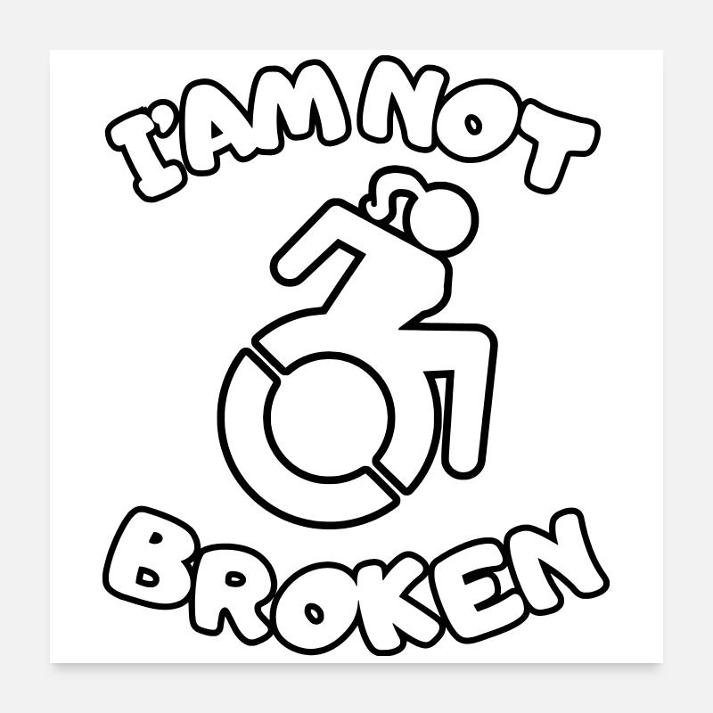 I'm in a wheelchair but I'm not broken # Poster 24" x 24" (60x60 cm)