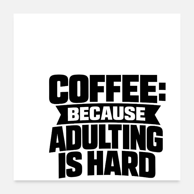 Café parce que l’adulte, c’est dur Poster 60 x 60 cm