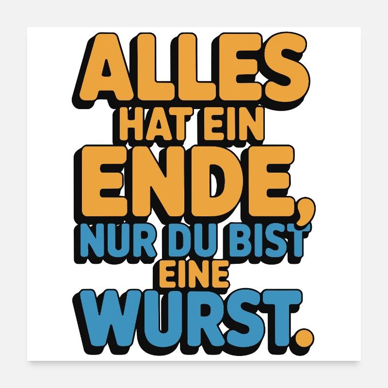 Alles hat ein Ende nur du bist eine Wurst Poster 60x60 cm