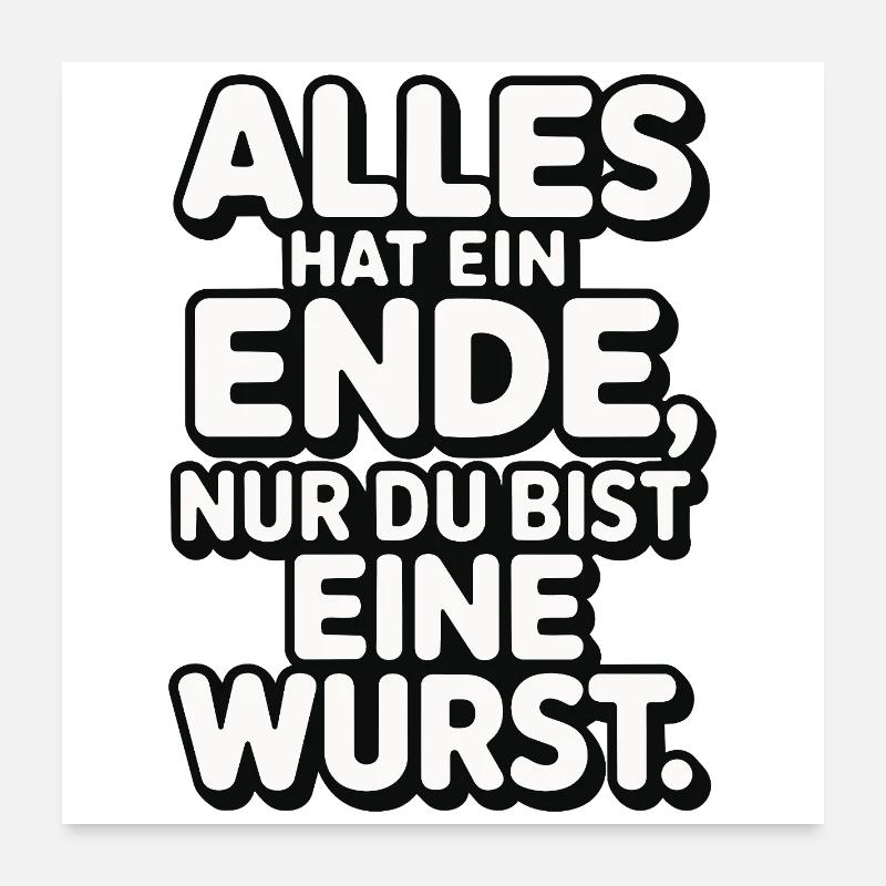 Alles hat ein Ende nur du bist eine Wurst Poster 60x60 cm
