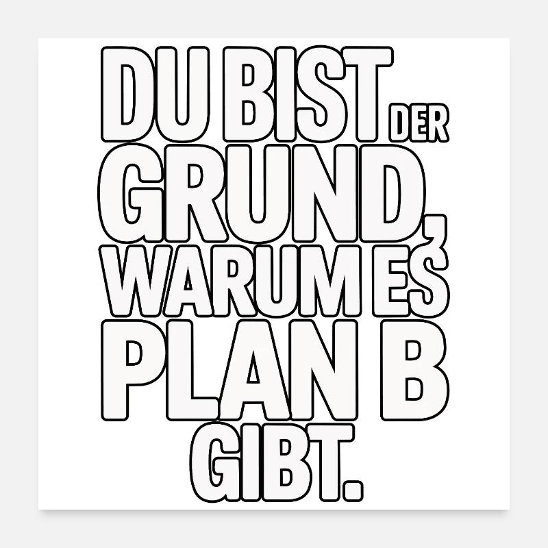 Du bist der Grund warum es Plan B gibt Poster 60x60 cm