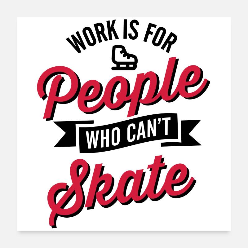 Work is for people who can't ice skate Poster 60 x 60 cm