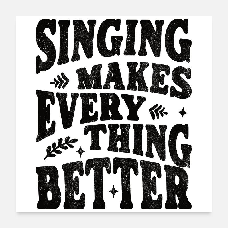 Singing makes everything better - schwarz Poster 60x60 cm