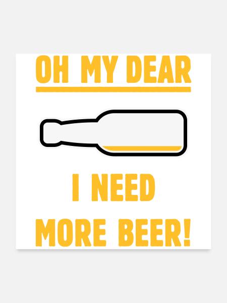 Oh My Dear – I Need More Beer! (Bier / NEG 3C) - Poster 60x60 cm - Weiß - Vorne