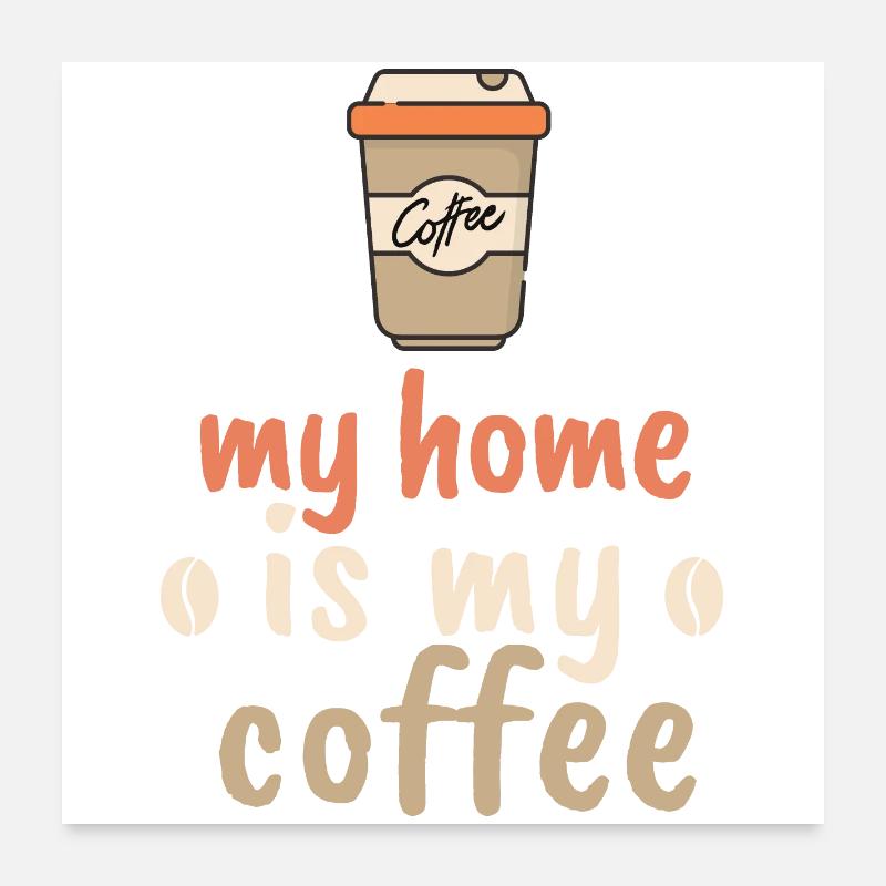 My Home Is My Coffee color Poster 24" x 24" (60x60 cm)