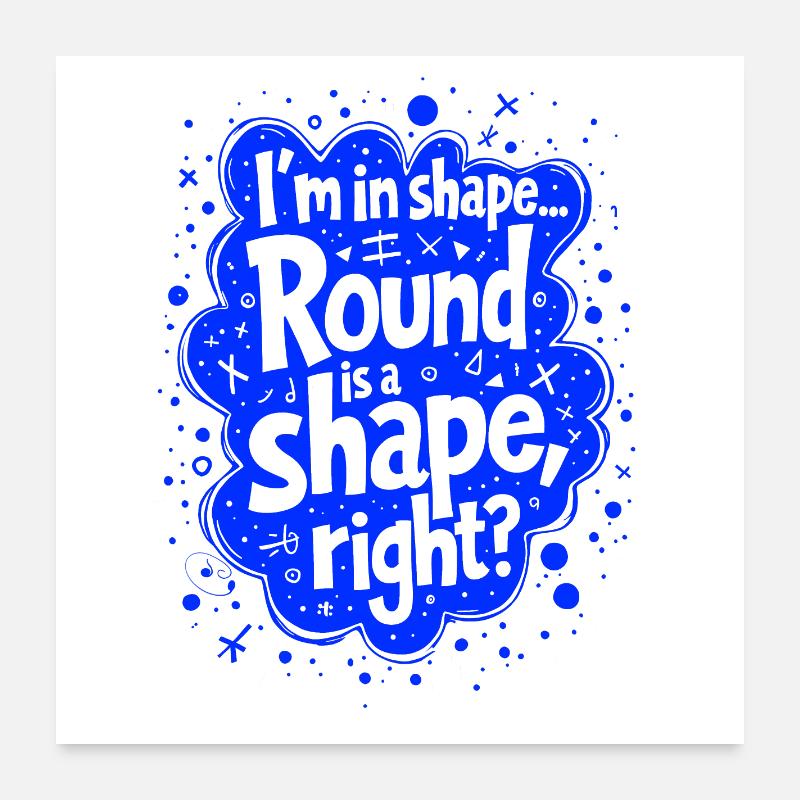 Ich bin in Form... Rund ist eine Form, oder? Poster 60x60 cm