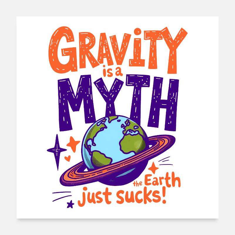 DIE SCHWERKRAFT IST EIN MYTHOS – DIE ERDE IST EINFACH SCHEISSE, PHYSIK Poster 60x60 cm