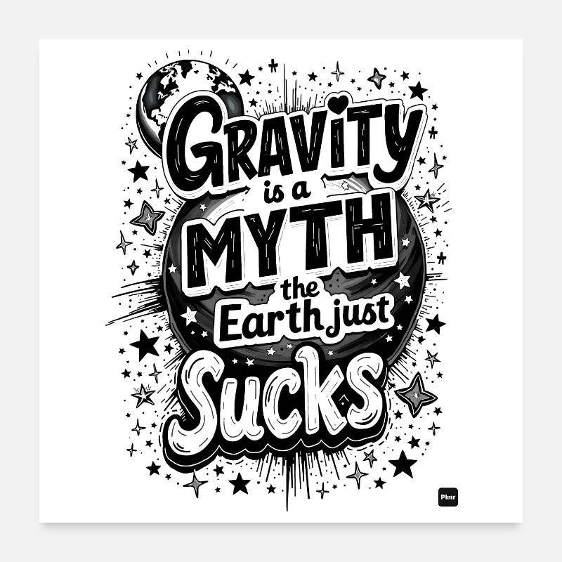 GRAVITY IS A MYTH—THE EARTH JUST SUCKS, PHYSICS Poster 24" x 24" (60x60 cm)
