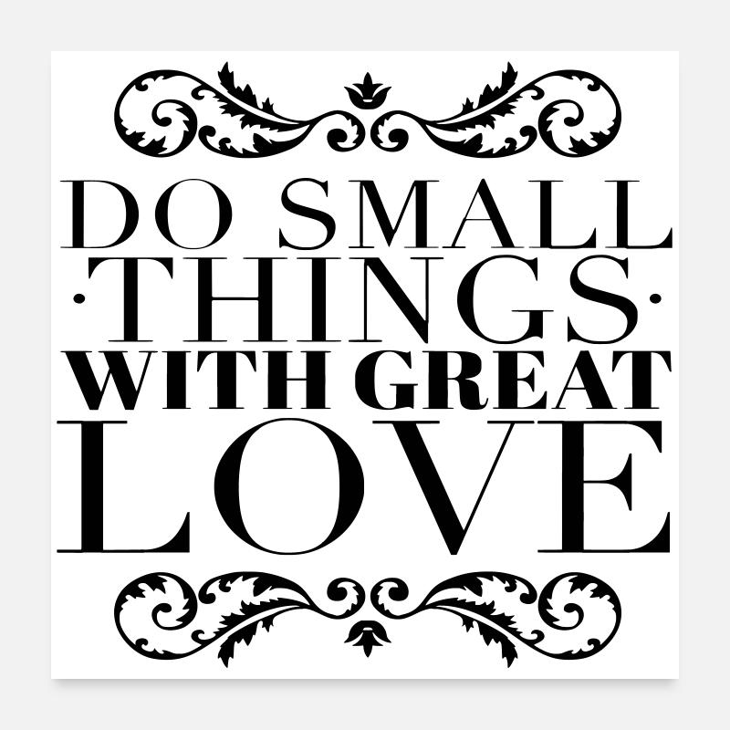 Small Things Great Love Quote Poster 24" x 24" (60x60 cm)