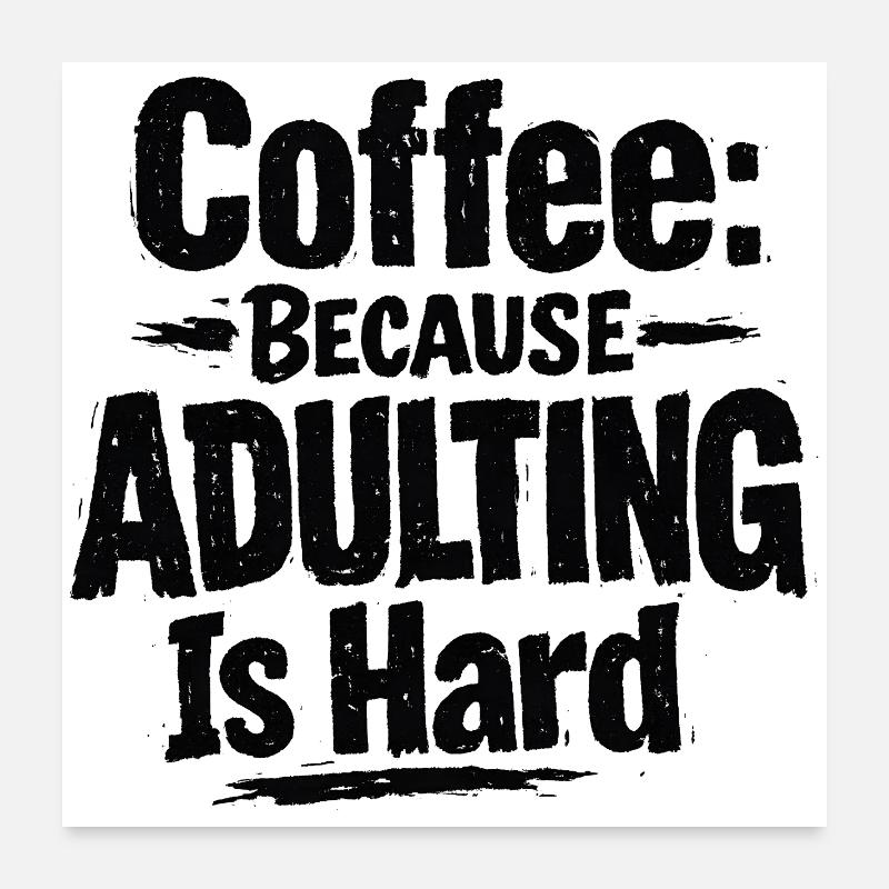 Café parce que l’adulte, c’est dur Poster 60 x 60 cm