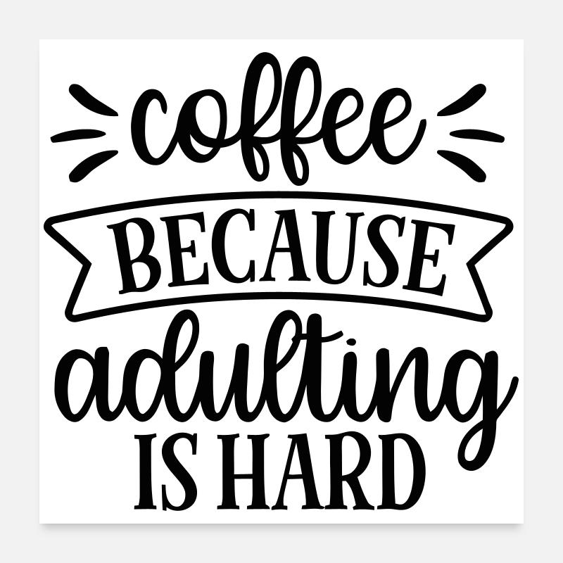 Coffee Because Adulthood Is Hard Poster 24" x 24" (60x60 cm)