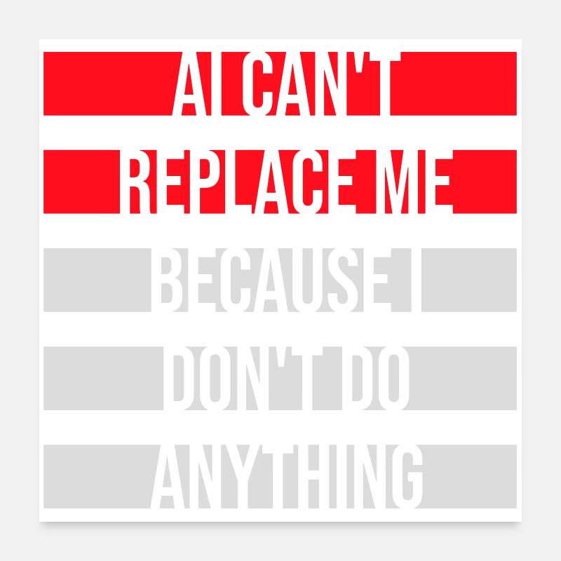 AI Can't Replace Me I Don't Do Anything Humor Joke Poster 24" x 24" (60x60 cm)