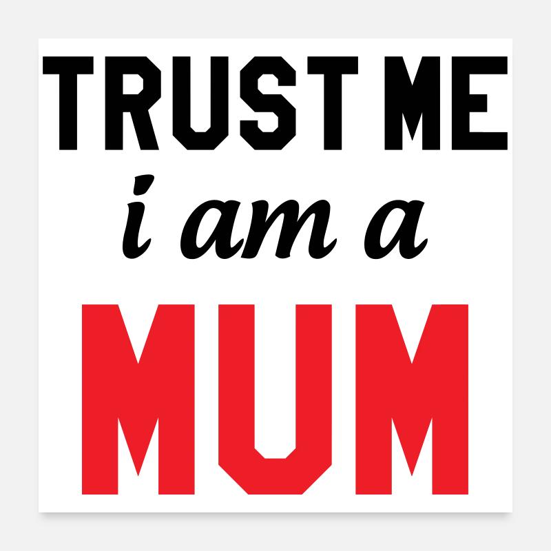 Glaub mir, ich bin eine Mama! Poster 60x60 cm