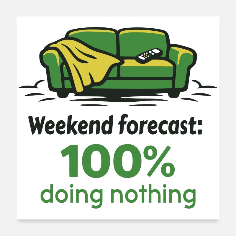 Weekend prediction: 100% doing nothing Poster 24" x 24" (60x60 cm)