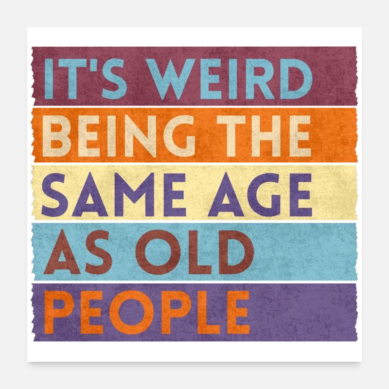 It's Weird Being The Same Age As Old People Poster 60 x 60 cm