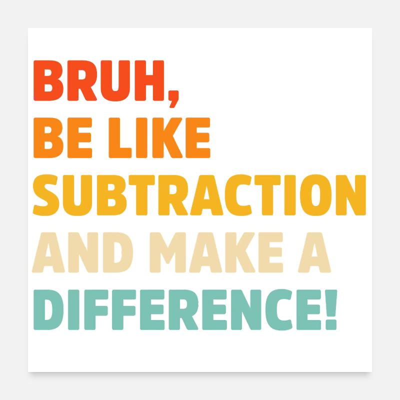 Bruh be like subtraction and make a difference pun Poster 24" x 24" (60x60 cm)