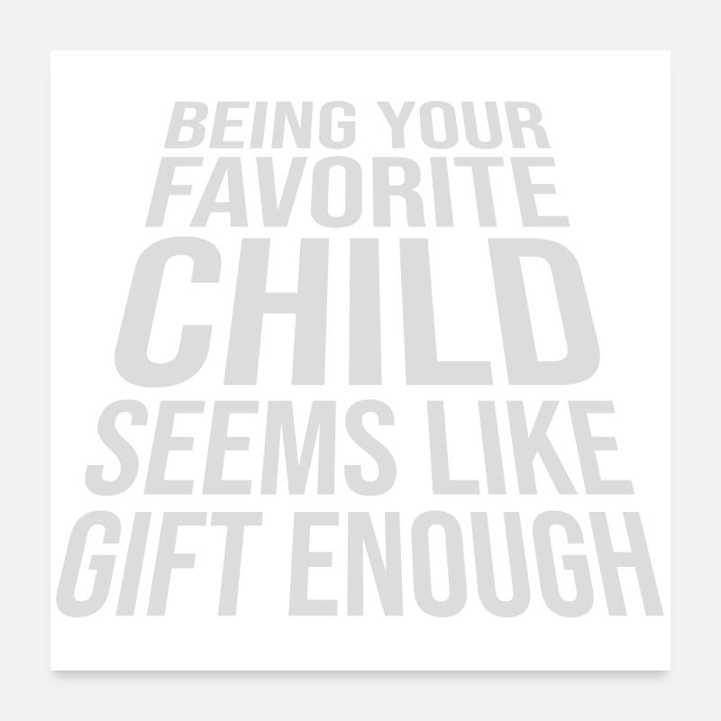 Being Your Favorite Child Seems Like Gift Enough Poster 60x60 cm