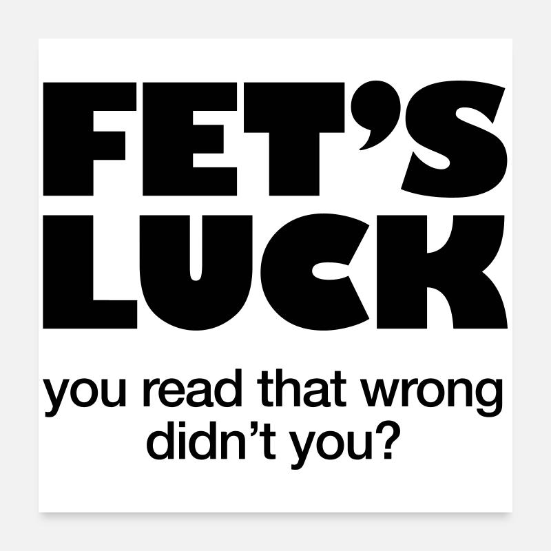 FET'S LUCK - I bet you read this wrong - FUN ONLY Poster 24" x 24" (60x60 cm)