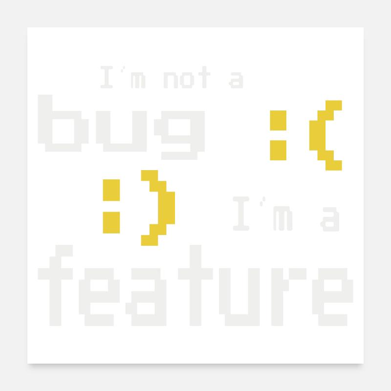 I'm not a bug - I'm a feature! Poster 60x60 cm