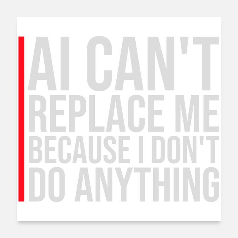 AI Can't Replace Me I Don't Do Anything Humor Witz Poster 60x60 cm