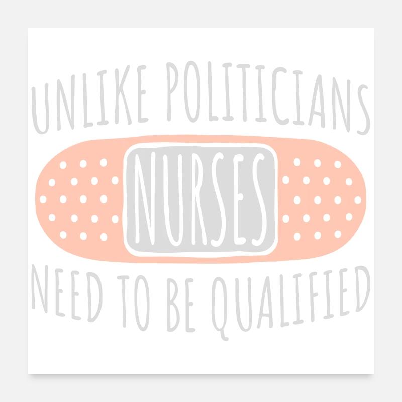 Unlike Politicians Nurses Need To Be Qualified Poster 24" x 24" (60x60 cm)