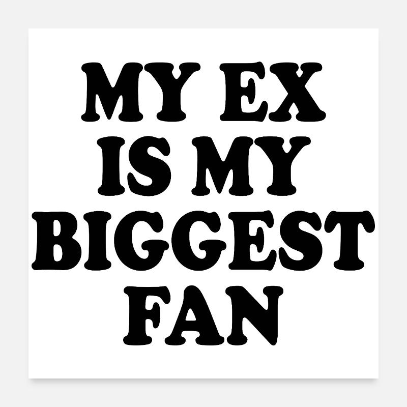 my ex is my biggest fan   Poster 60x60 cm