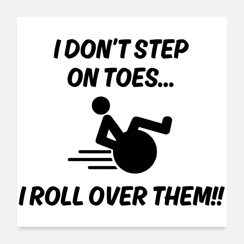 I don't stand on tiptoes. I roll over it # Poster 24" x 24" (60x60 cm)