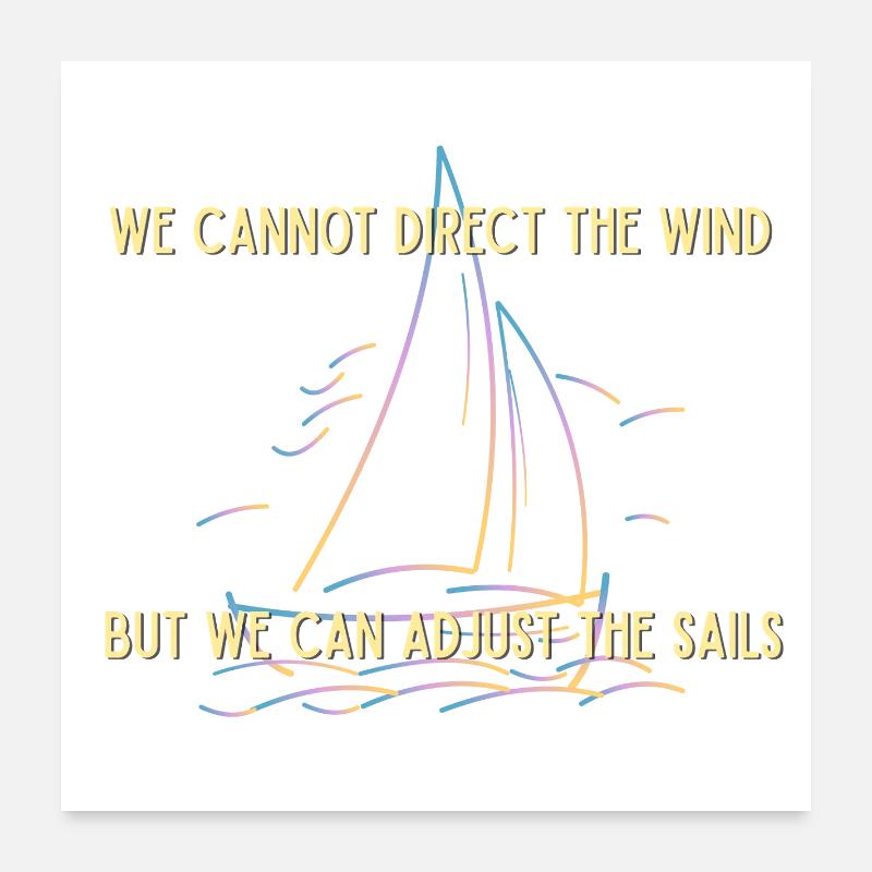 We cant direct the wind but we can adjust the sail Poster 24" x 24" (60x60 cm)