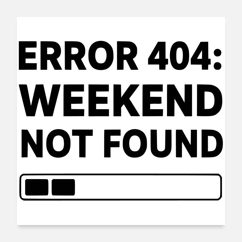 ERROR 404: WEEKEND NOT FOUND | Funny Office & Work Poster 60x60 cm