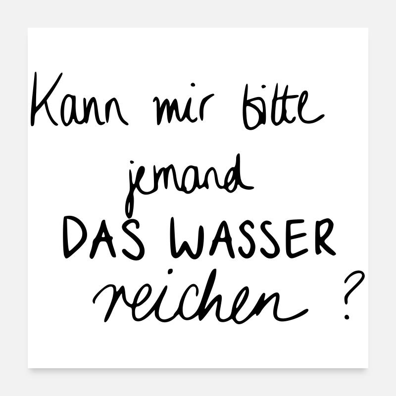 Kann mir bitte jemand das Wasser reichen? Poster 60x60 cm