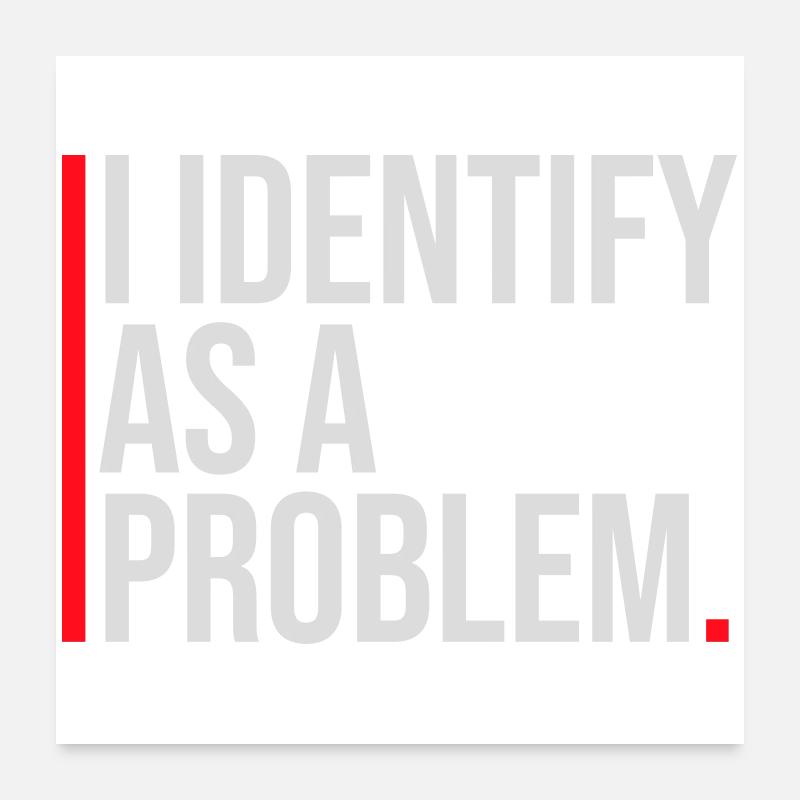 I Identify as a Problem Statement Cheeky Rebellious Poster 24" x 24" (60x60 cm)
