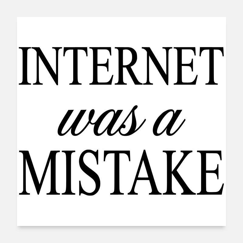 Internet was a Mistake - Sarcastic Statement Poster 24" x 24" (60x60 cm)