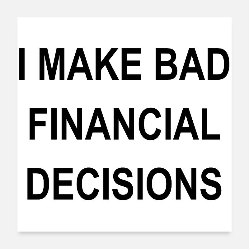 I MAKE BAD FINANCIAL DECISIONS Poster 24" x 24" (60x60 cm)