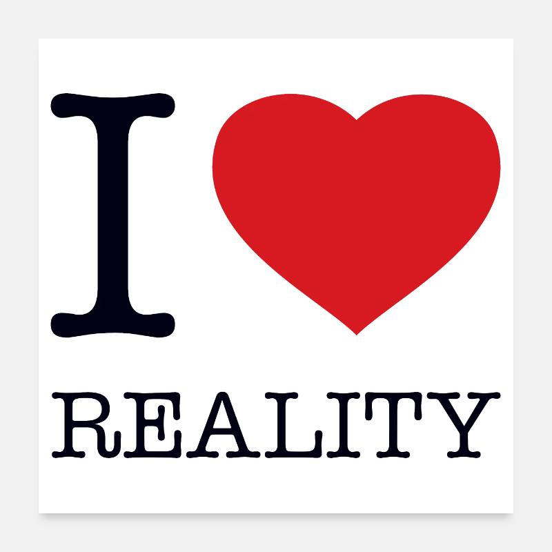 I LOVE REALITY Poster 24" x 24" (60x60 cm)