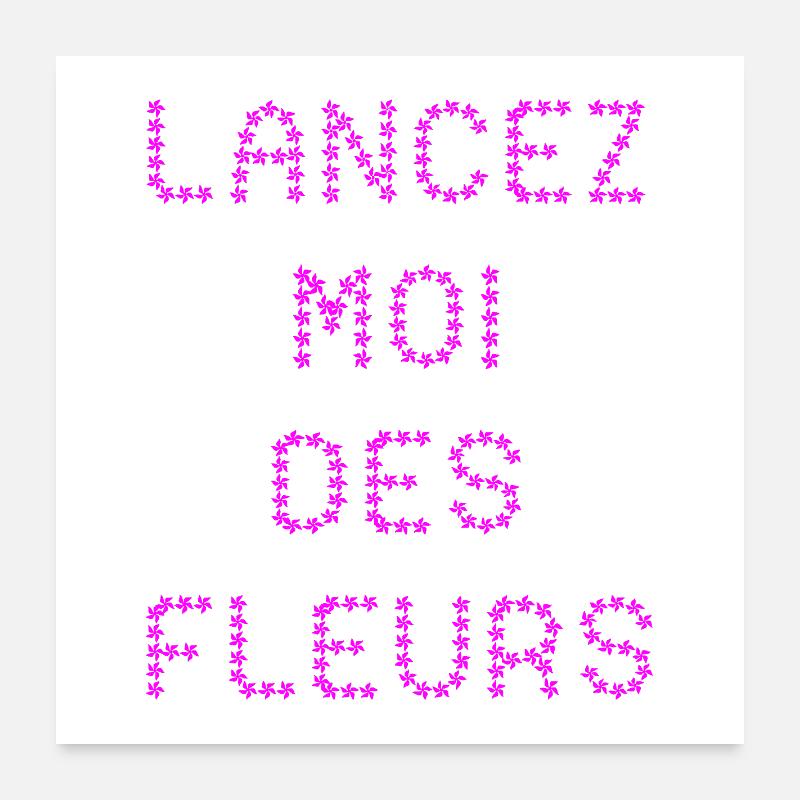 LANCEZ-MOI DES FLEURS ! Poster 60 x 60 cm